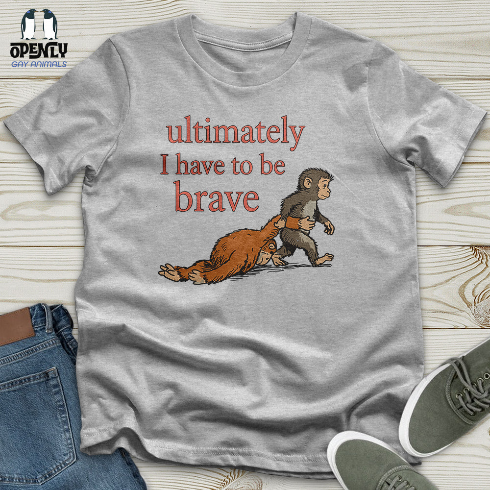 I Have to Be Brave Unisex T-Shirt