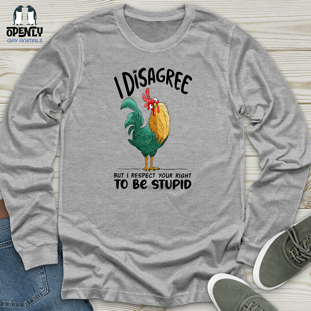 I Disagree But I Respect Your Right To Be Stupid Unisex Long Sleeve Tee