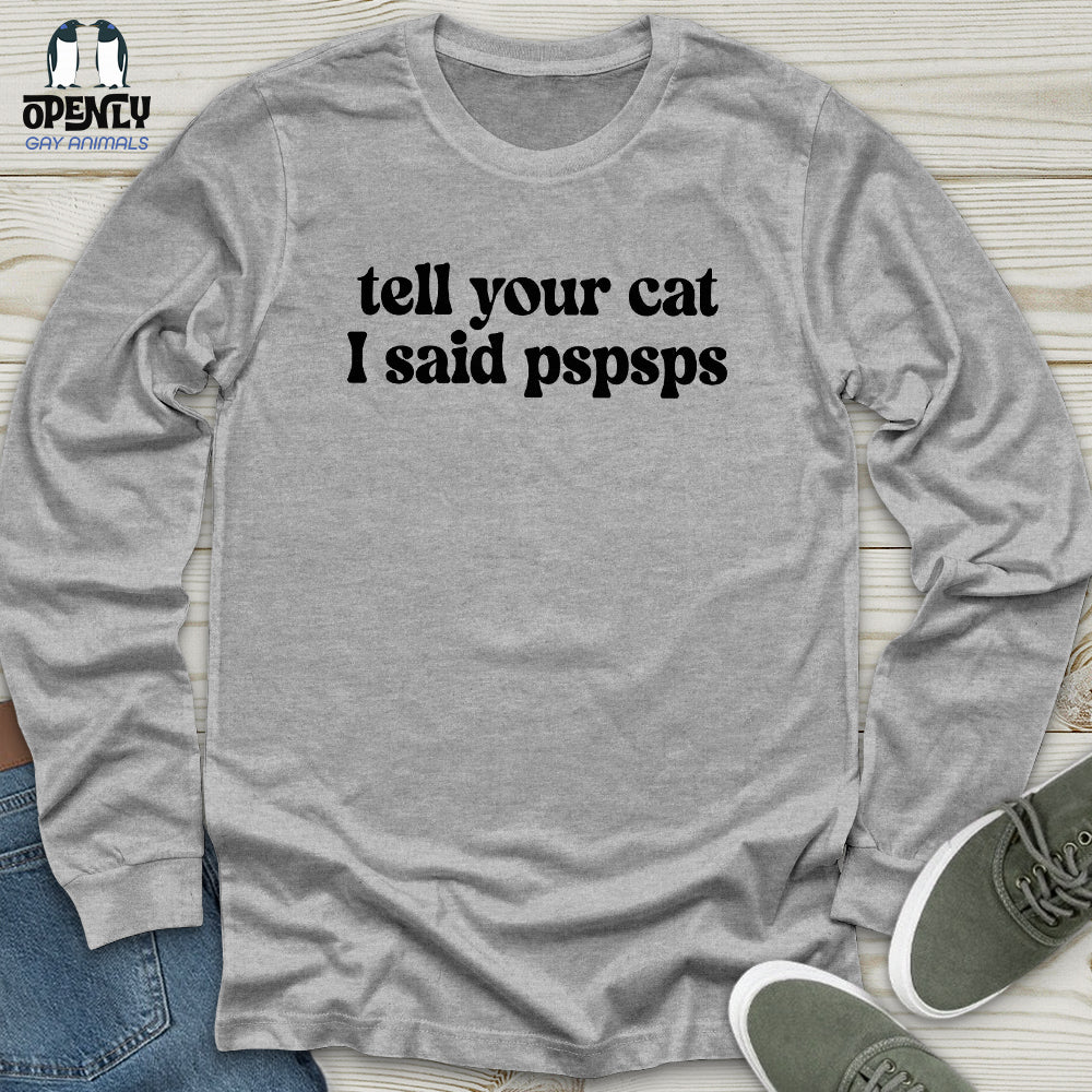 Tell Your Cat I Said Pspsps Unisex Long Sleeve Tee