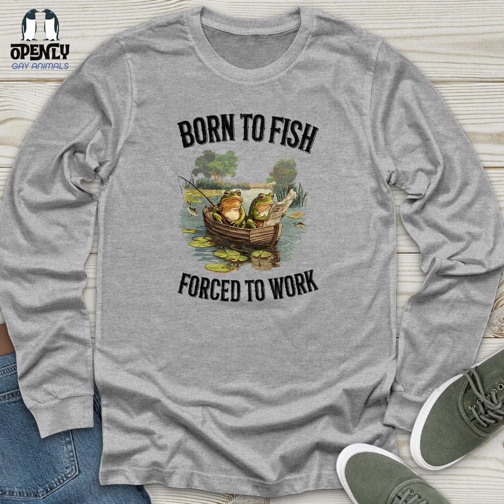 Born to Fish, Forced to Work Unisex Long Sleeve Tee