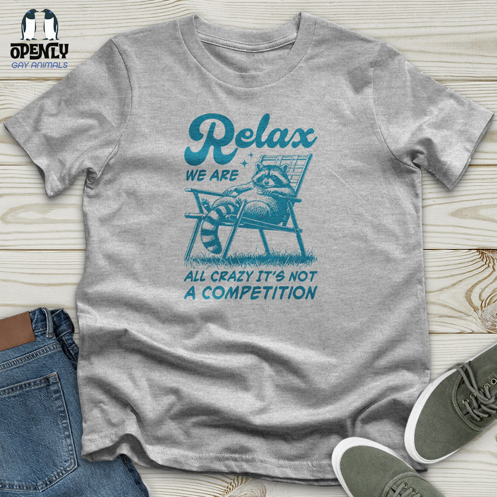 Relax We Are All Crazy It's Not a Competition Unisex T-Shirt