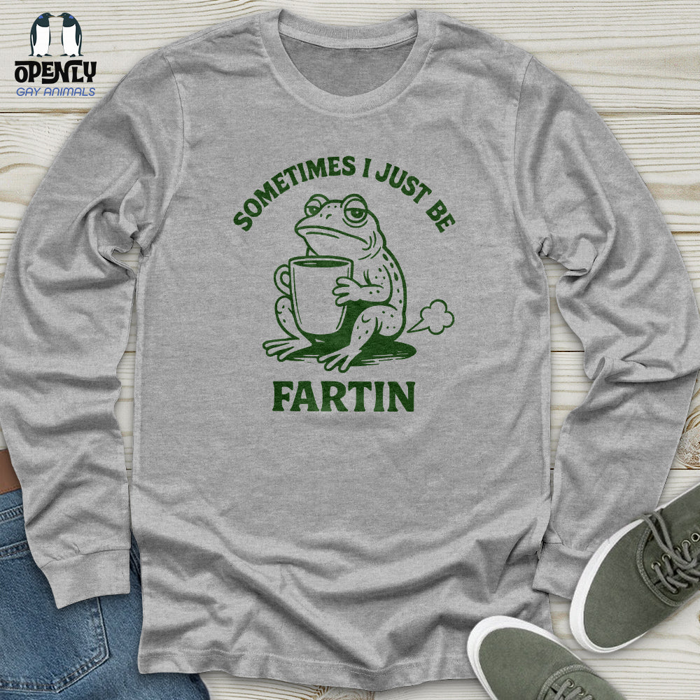 Sometimes I Just Be Fartin Unisex Long Sleeve Tee