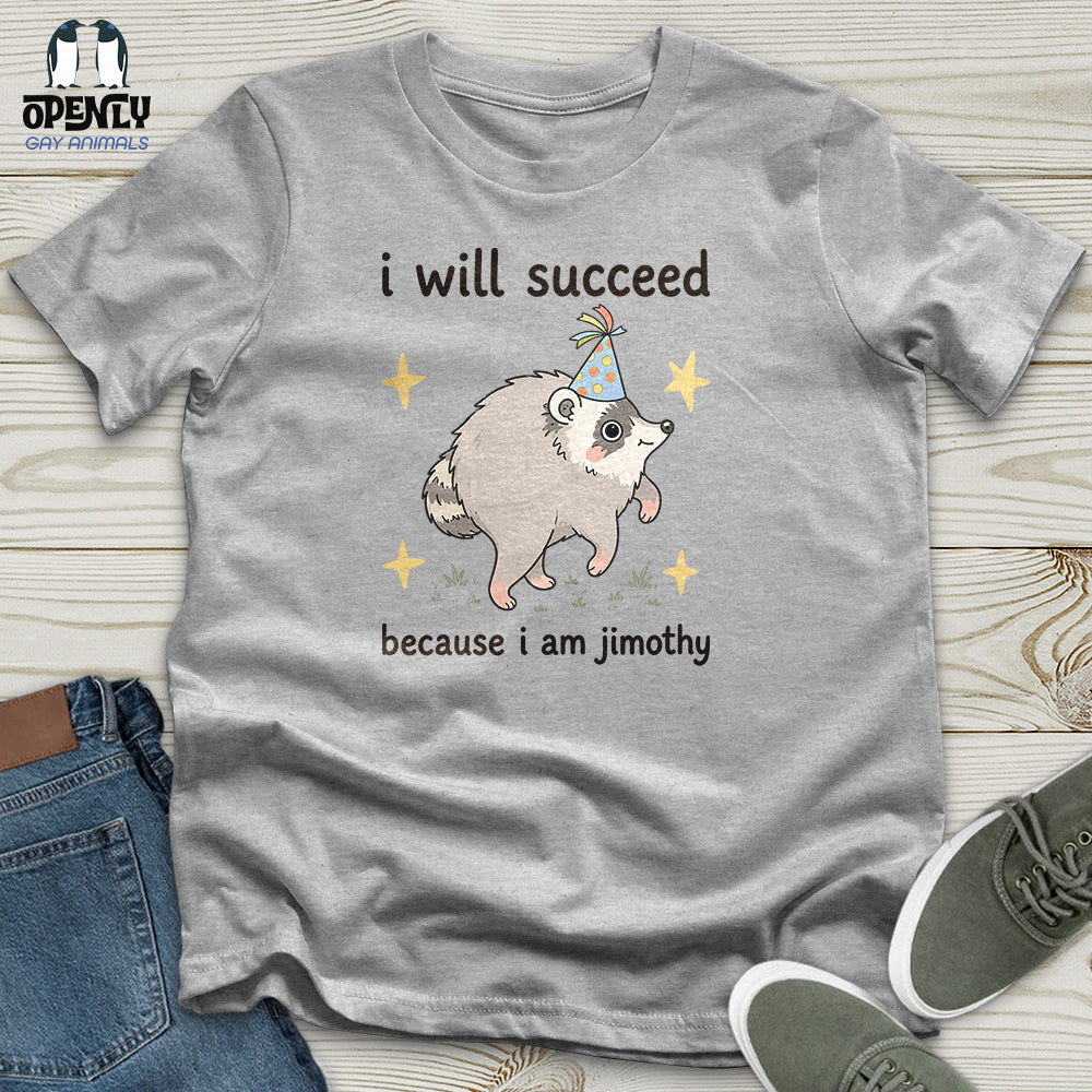 I Will Succeed Because I Am Jimothy Unisex T-Shirt