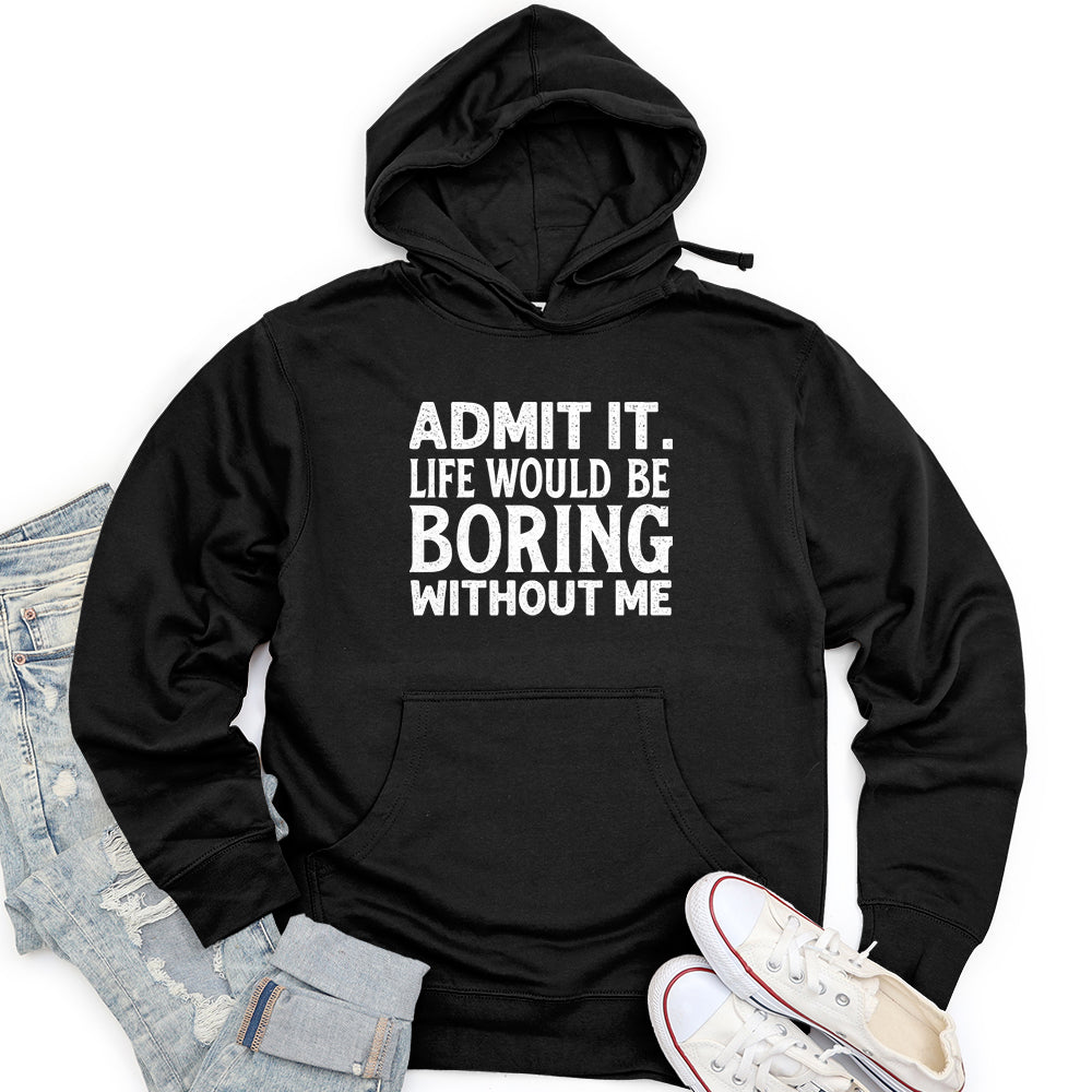 Admit It. Life Would Be Boring Without Me Unisex midweight hoodie