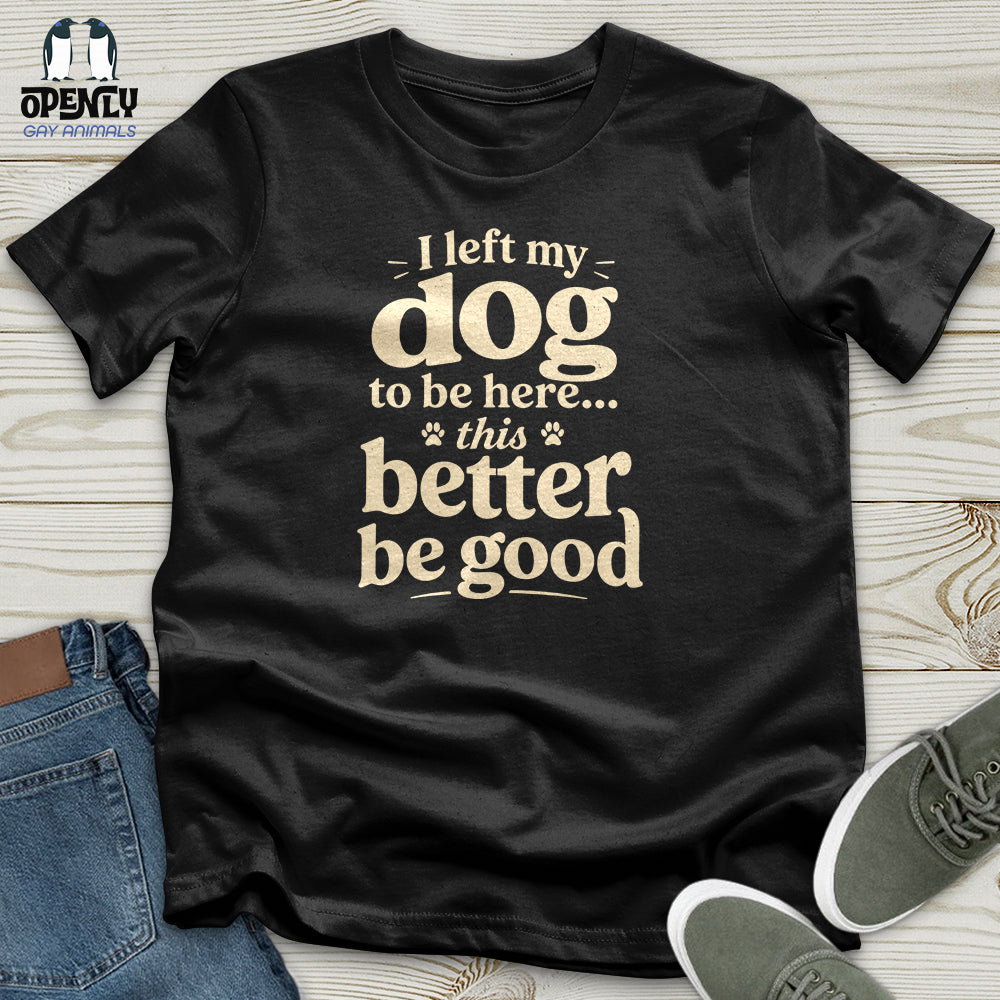 I Left My Dog to Be Here Unisex T-Shirt