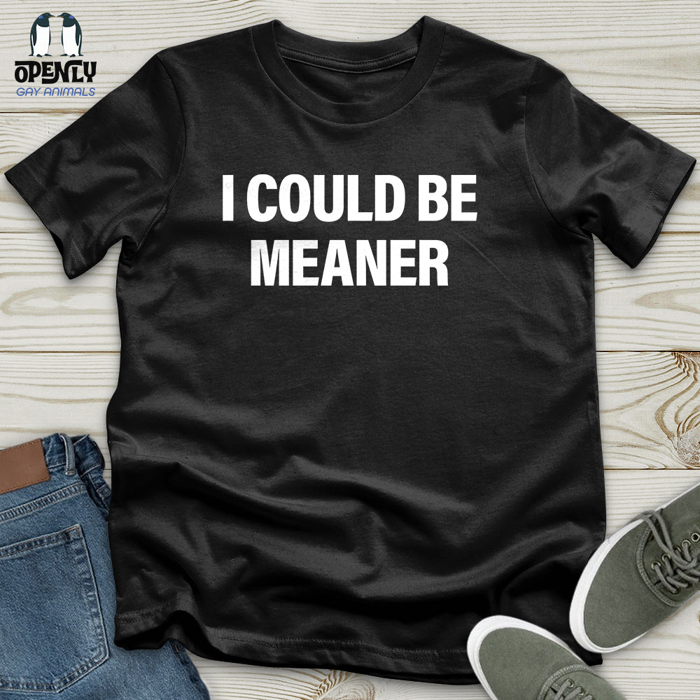I Could Be Meaner Unisex T-Shirt
