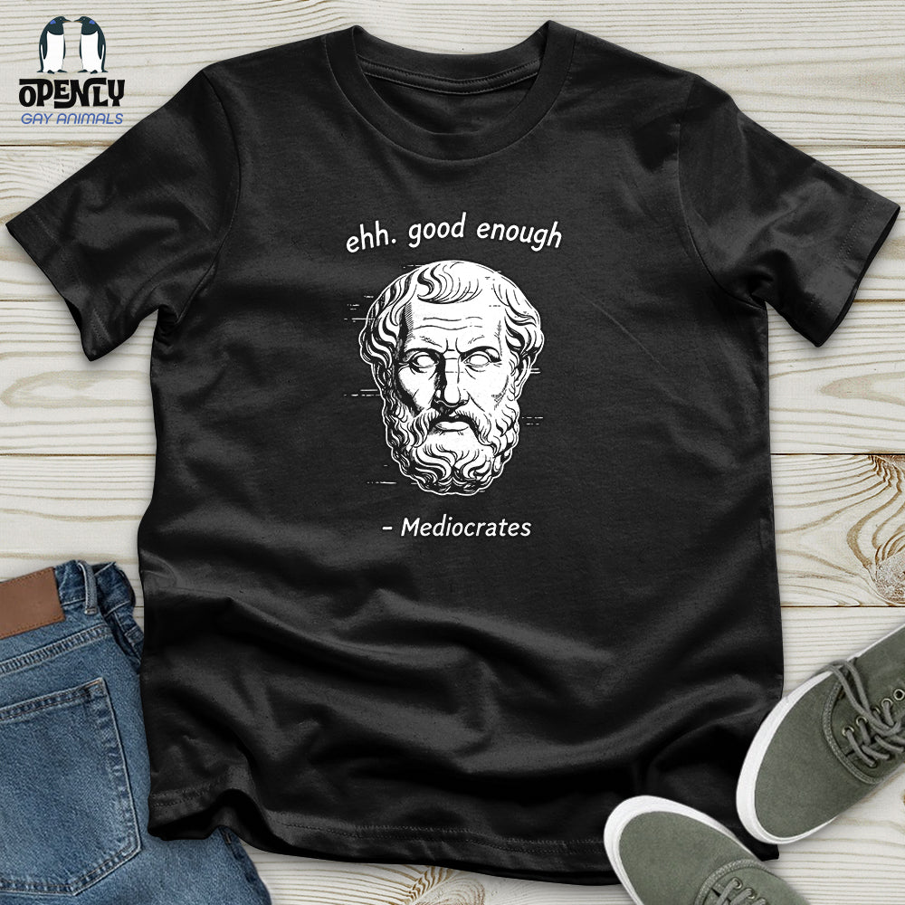 Ehh. Good Enough- Mediocrates Unisex T-Shirt