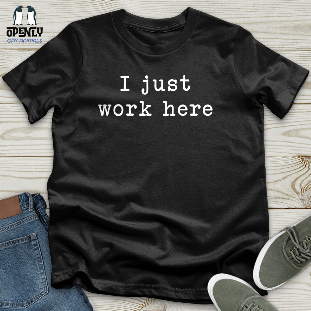I Just Work Here Unisex T-Shirt