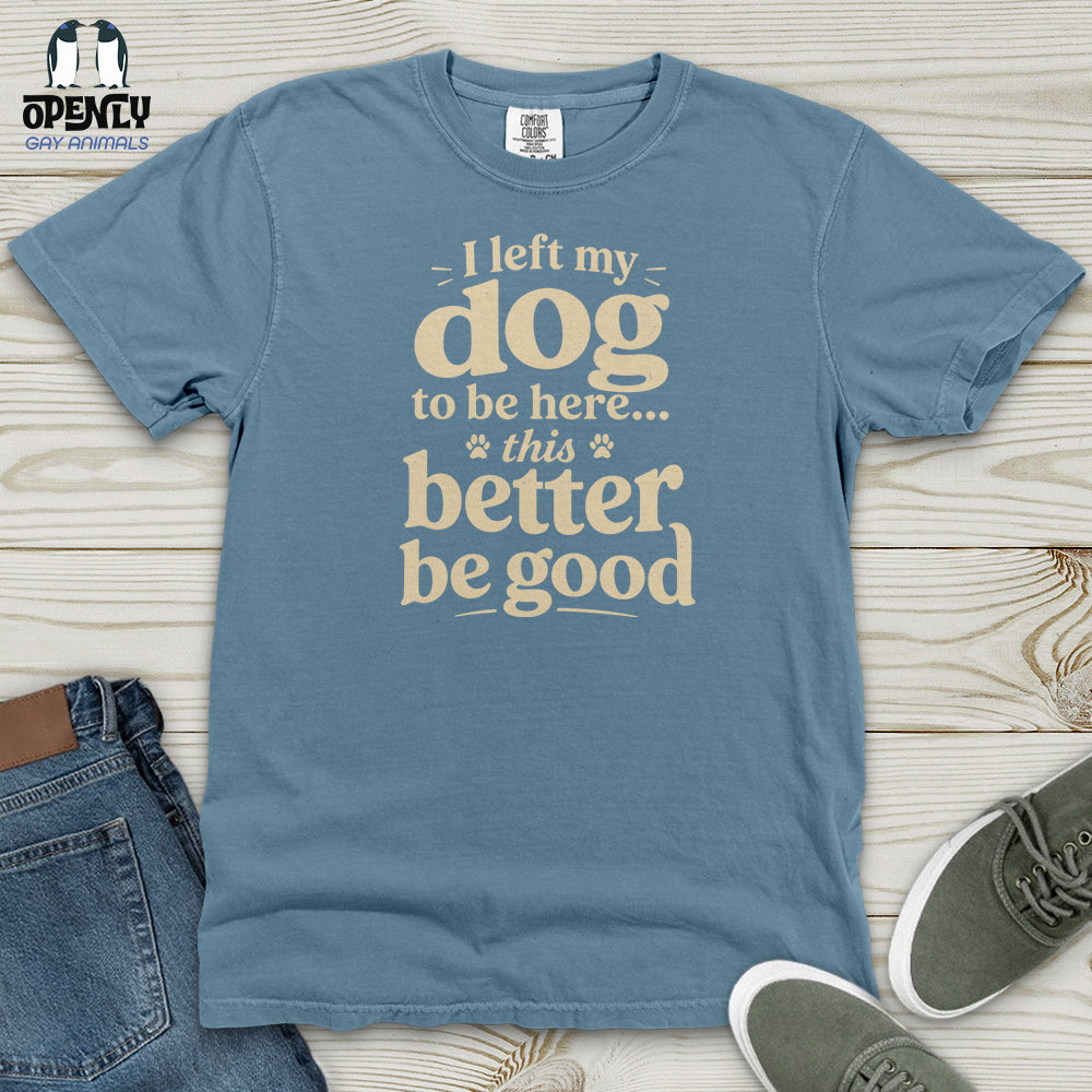 I Left My Dog to Be Here Heavy Cotton Comfort Colors Tee