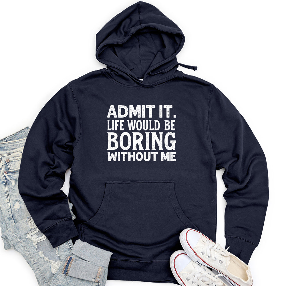 Admit It. Life Would Be Boring Without Me Unisex midweight hoodie
