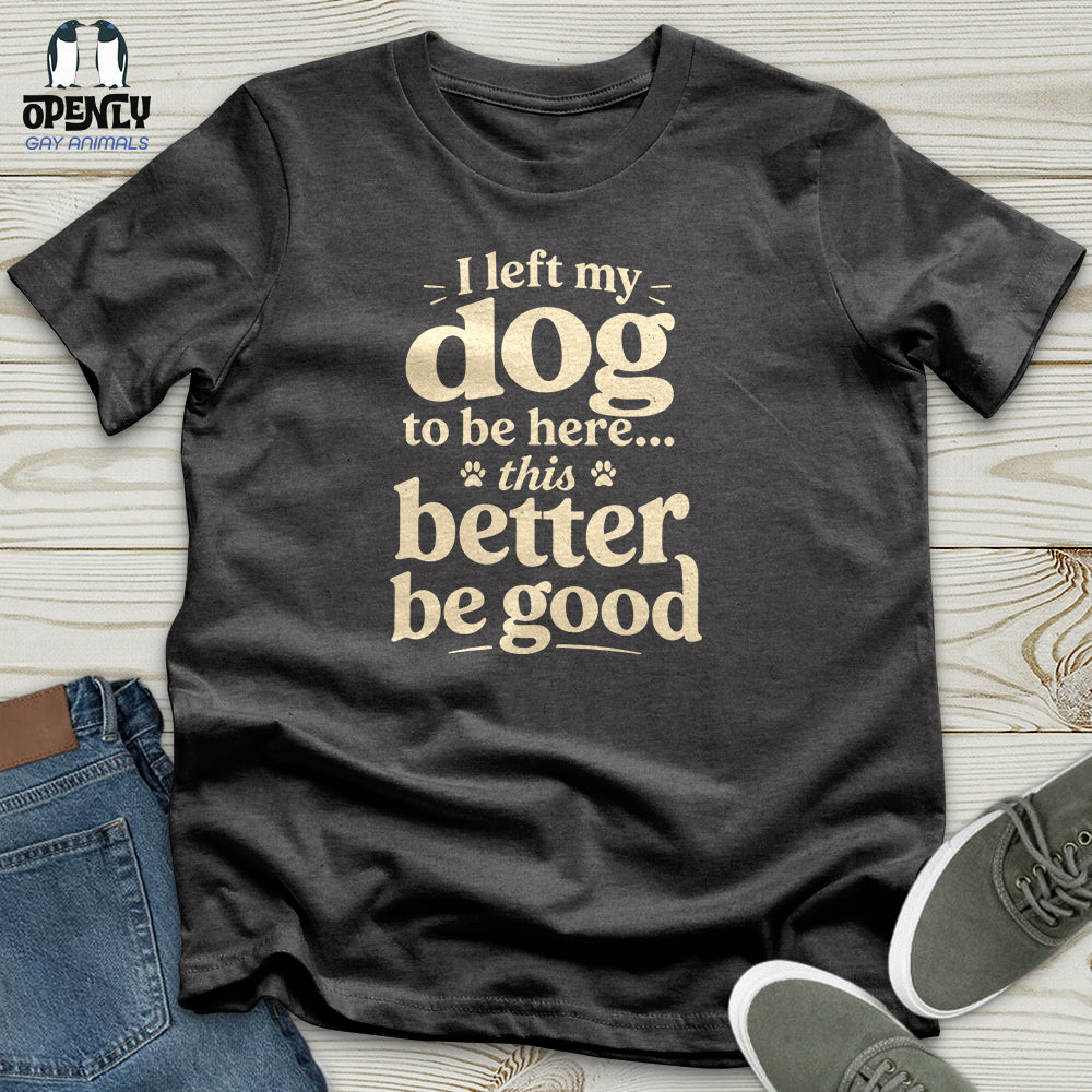 I Left My Dog to Be Here Unisex T-Shirt