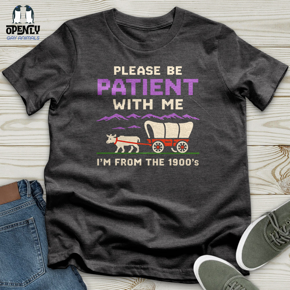 Please Be Patient With Me I'm From the 1900'S Unisex T-Shirt