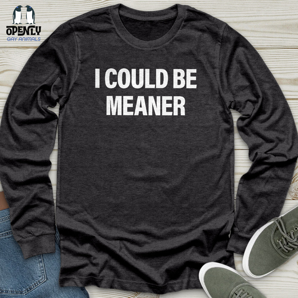 I Could Be Meaner Unisex Long Sleeve Tee