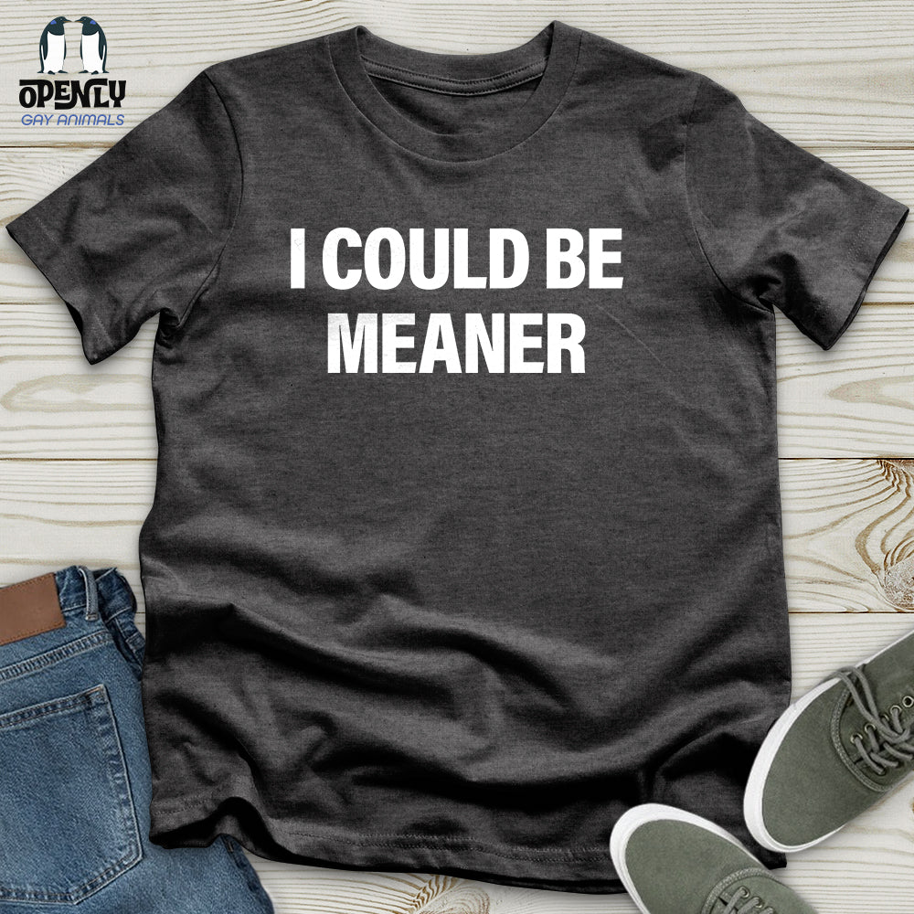 I Could Be Meaner Unisex T-Shirt