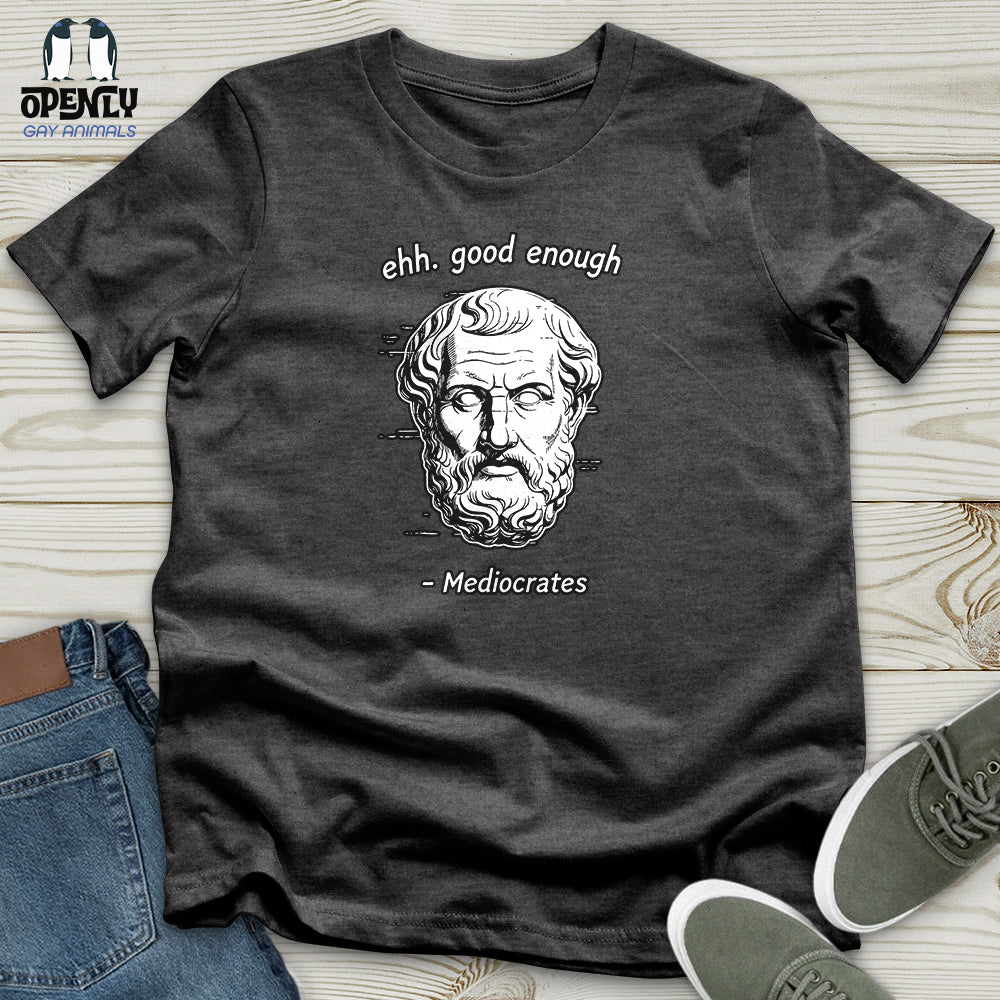 Ehh. Good Enough- Mediocrates Unisex T-Shirt