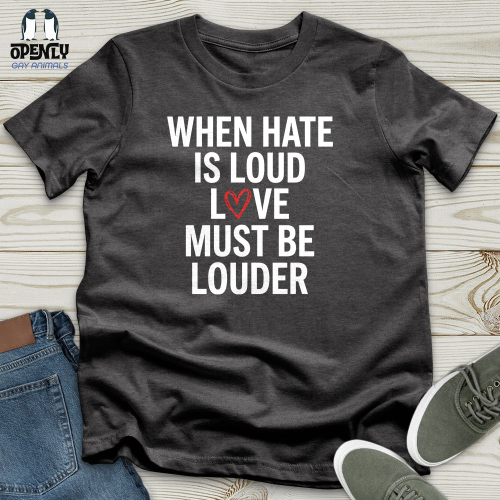 When Hate Is Loud Unisex T-Shirt