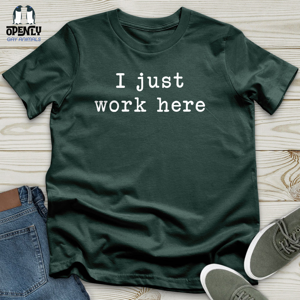 I Just Work Here Unisex T-Shirt