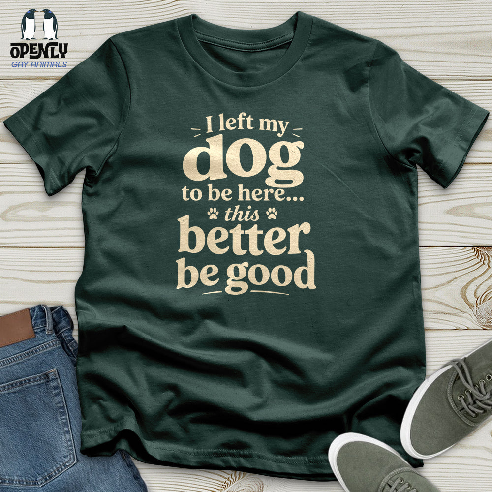 I Left My Dog to Be Here Unisex T-Shirt