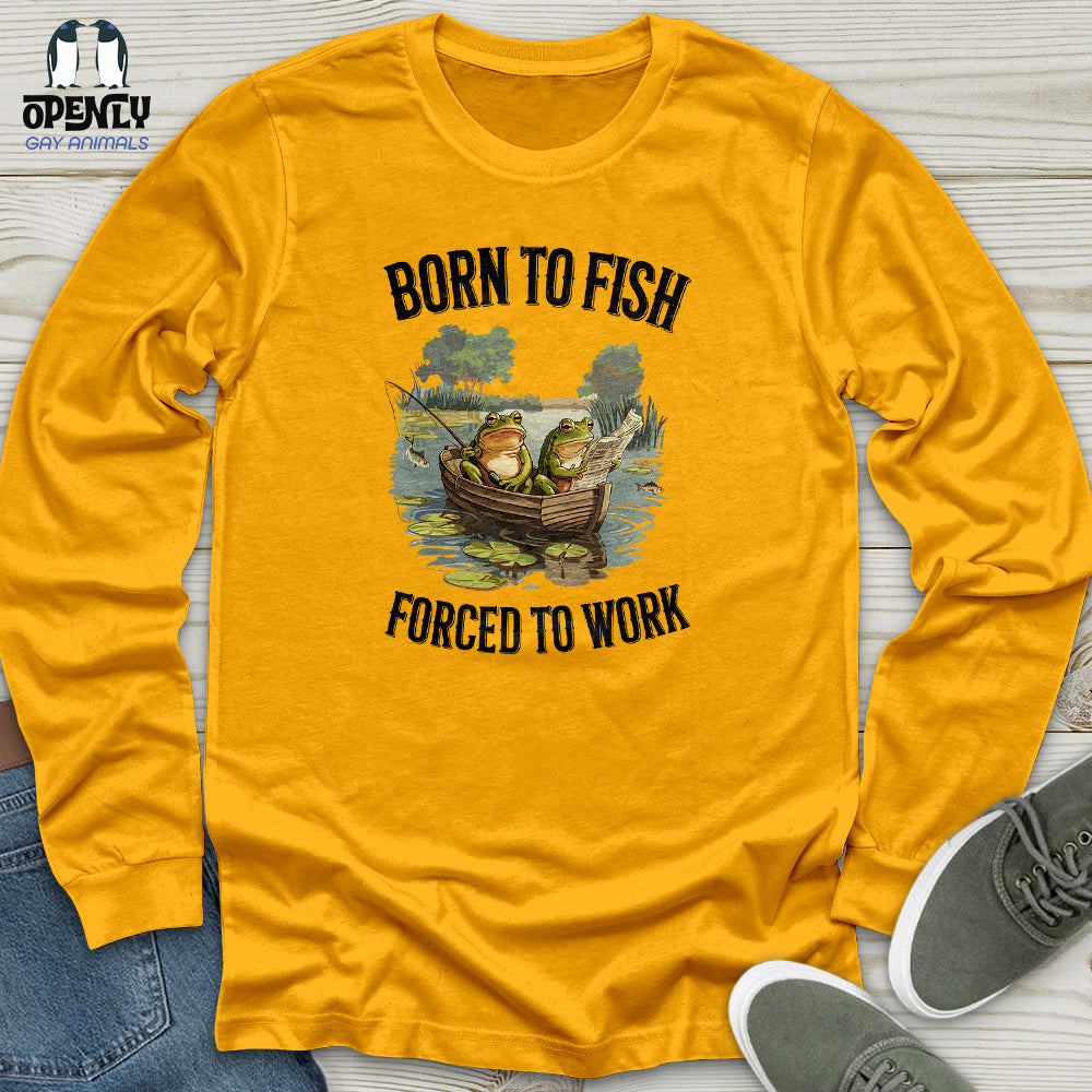 Born to Fish, Forced to Work Unisex Long Sleeve Tee