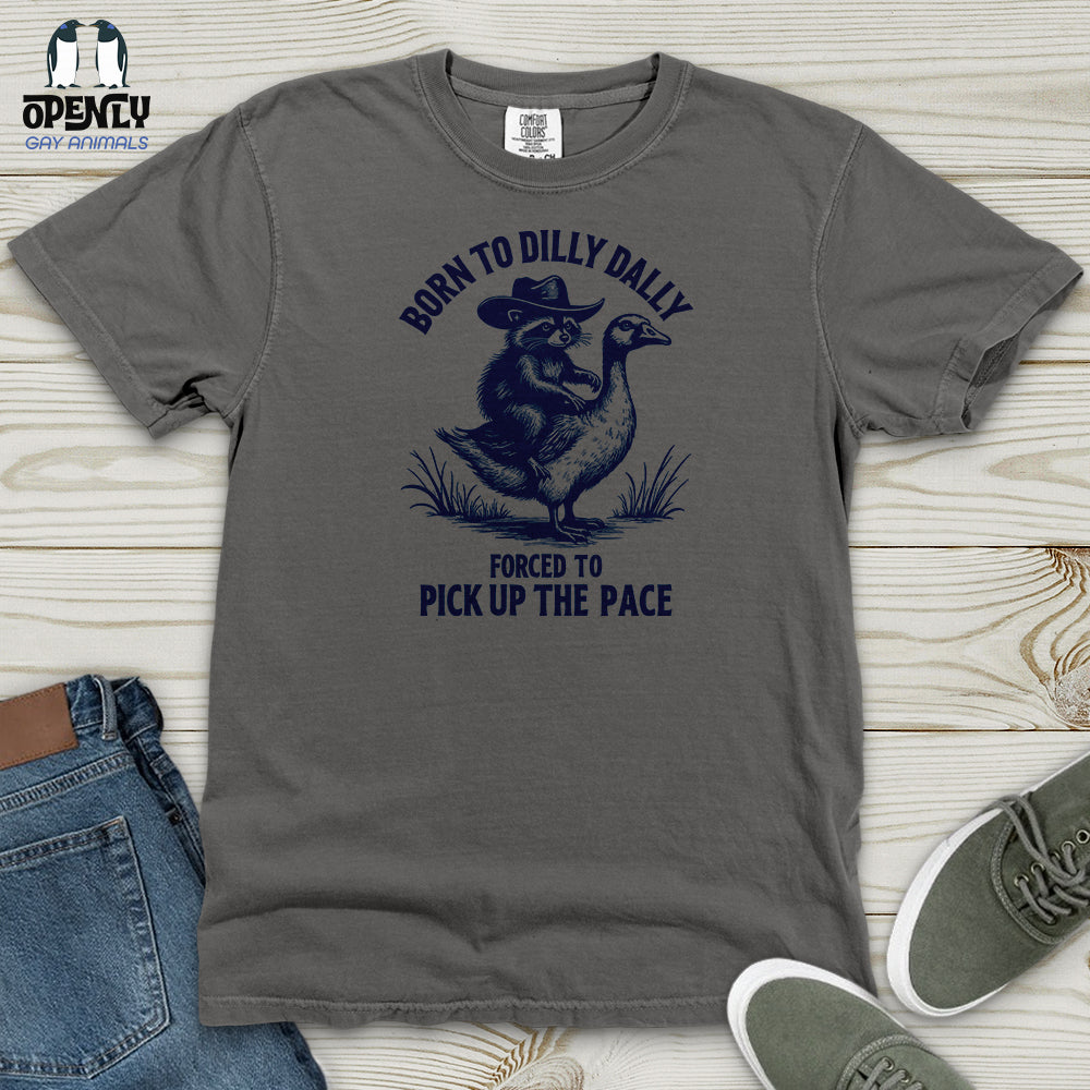Born to Dilly Dally Forced to Pick Up the Pace Heavy Cotton Comfort Colors Tee