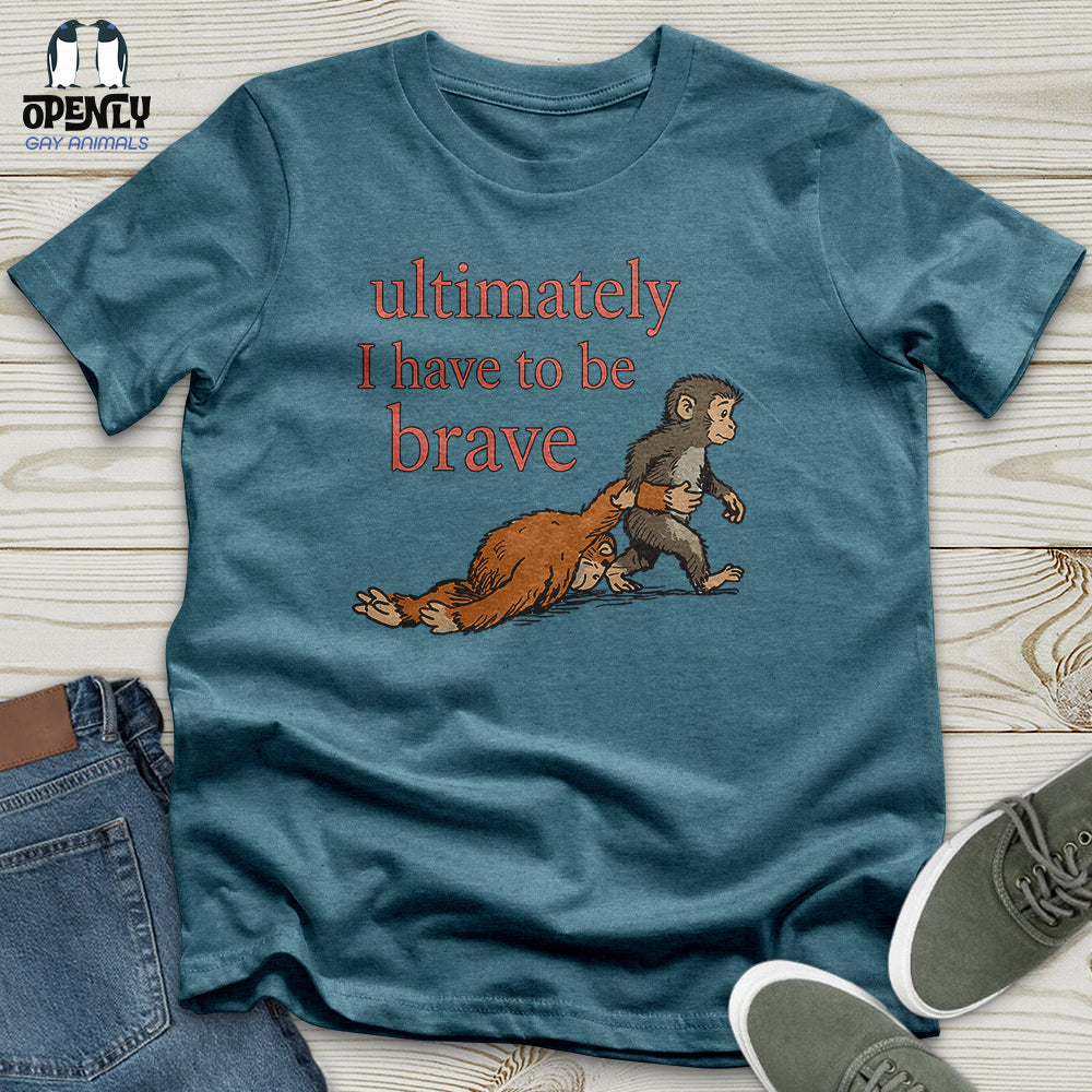 I Have to Be Brave Unisex T-Shirt