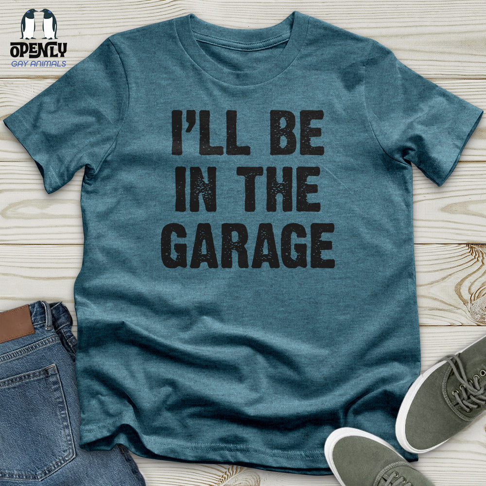 I'll Be in the Garage Unisex T-Shirt