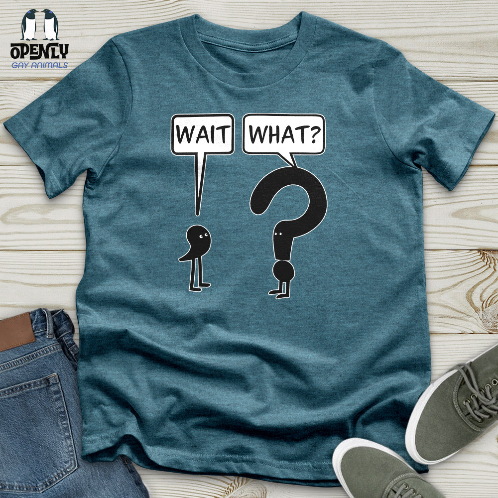 Wait What Unisex T-Shirt