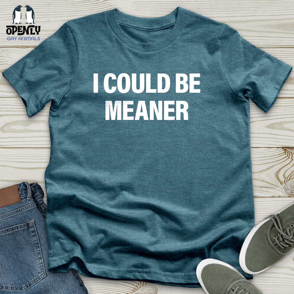 I Could Be Meaner Unisex T-Shirt