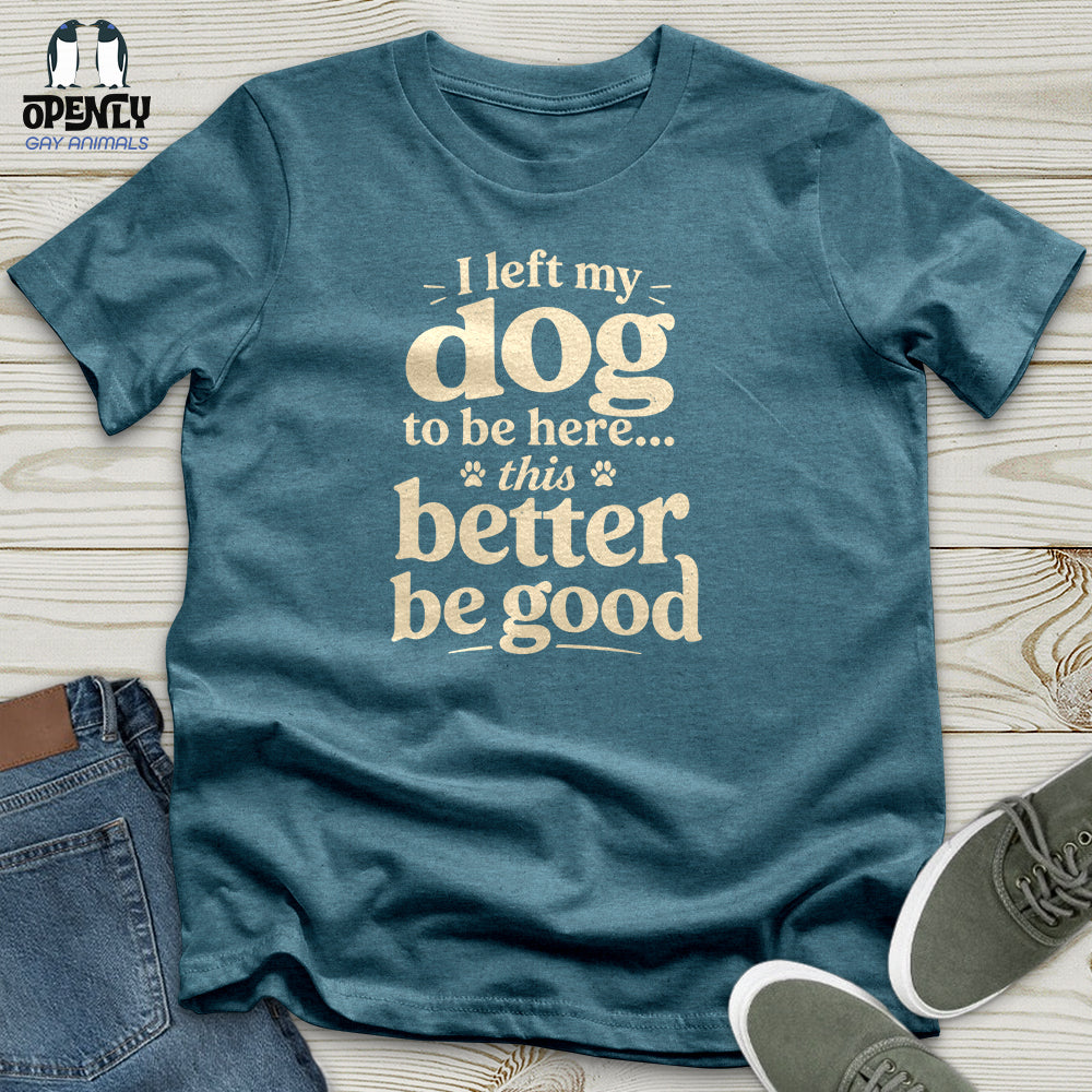 I Left My Dog to Be Here Unisex T-Shirt