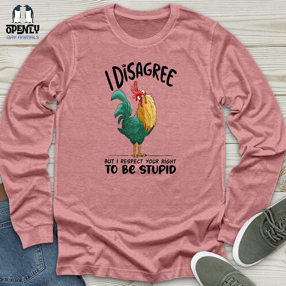 I Disagree But I Respect Your Right To Be Stupid Unisex Long Sleeve Tee