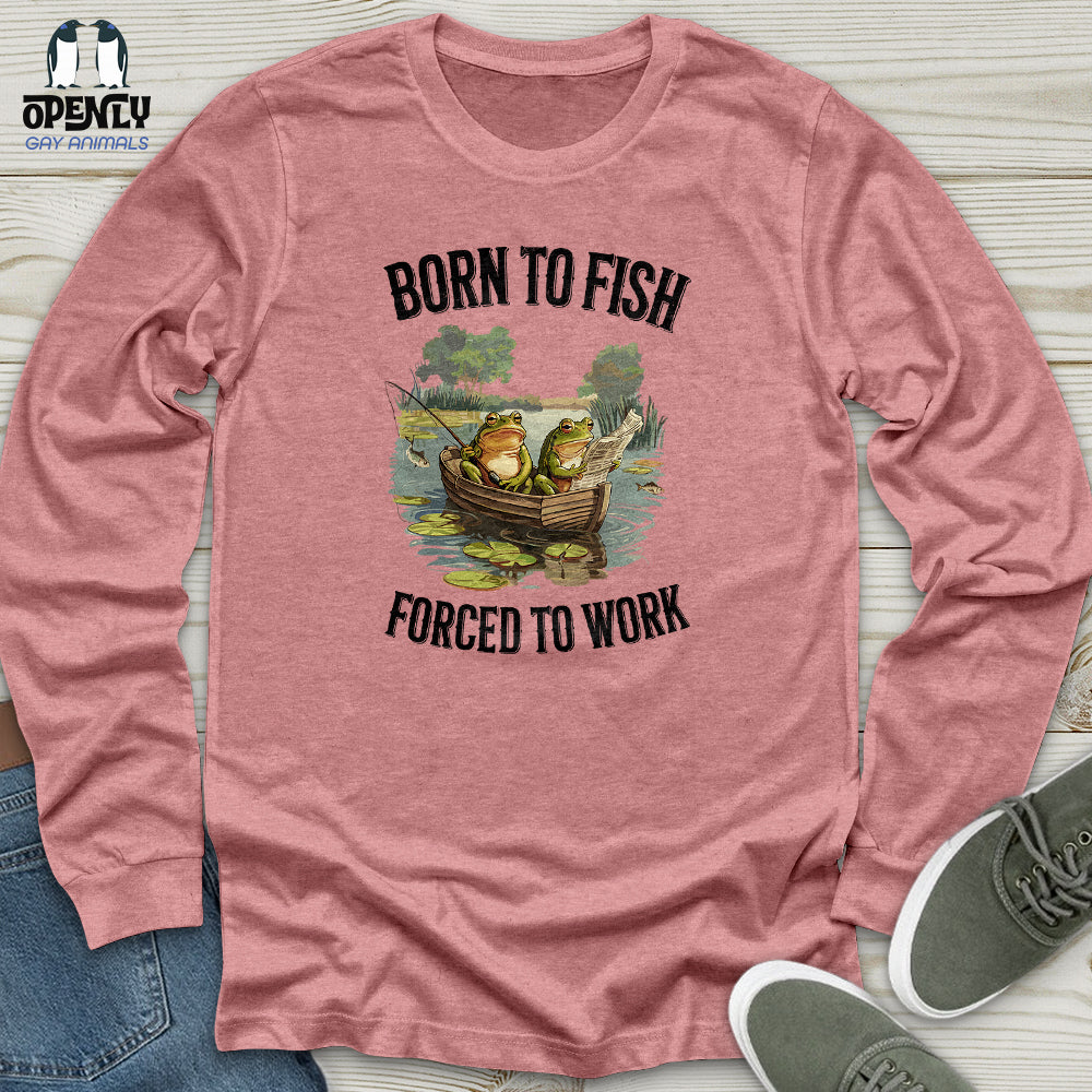 Born to Fish, Forced to Work Unisex Long Sleeve Tee