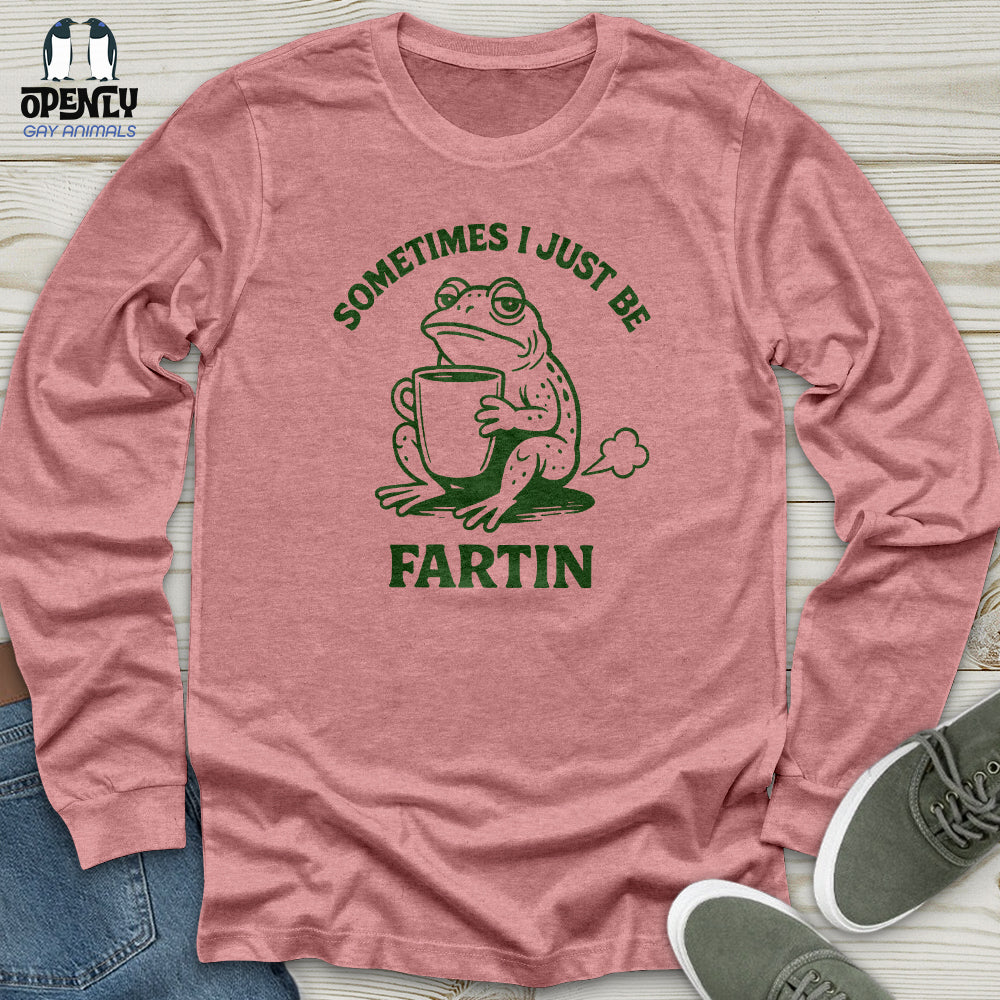 Sometimes I Just Be Fartin Unisex Long Sleeve Tee
