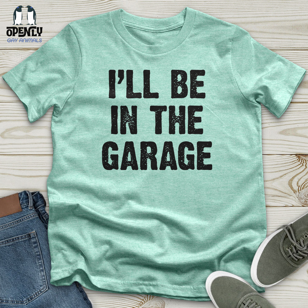 I'll Be in the Garage Unisex T-Shirt