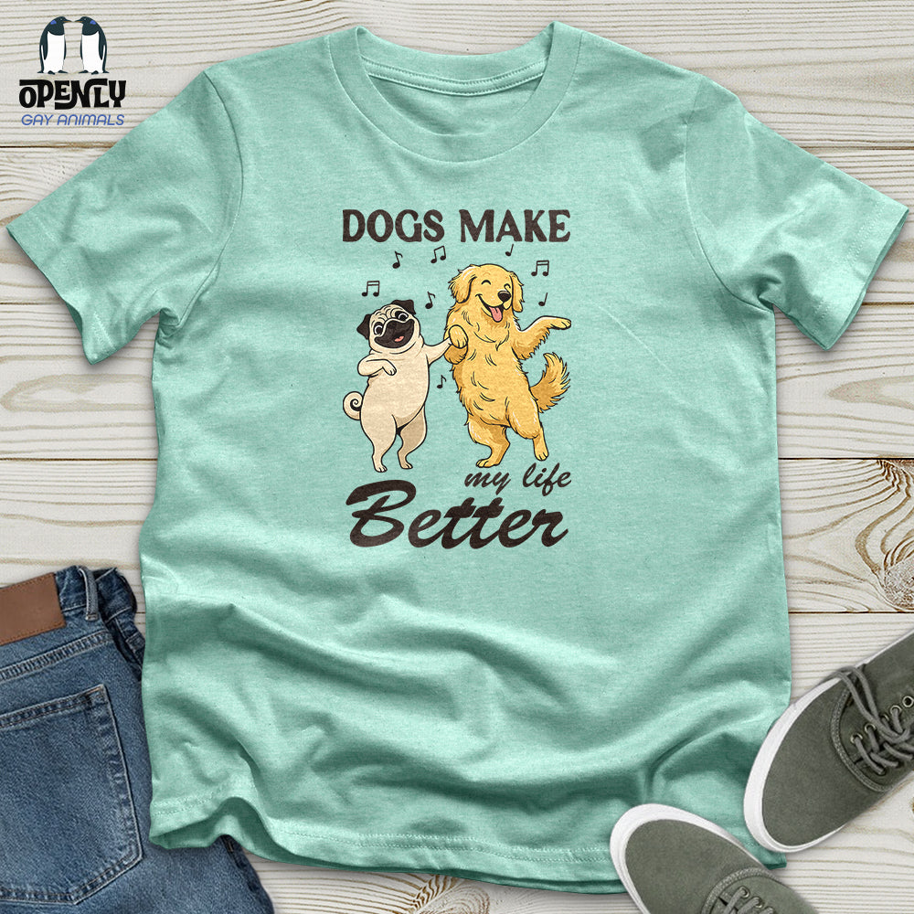 Dogs Make My Life Better Unisex T-Shirt