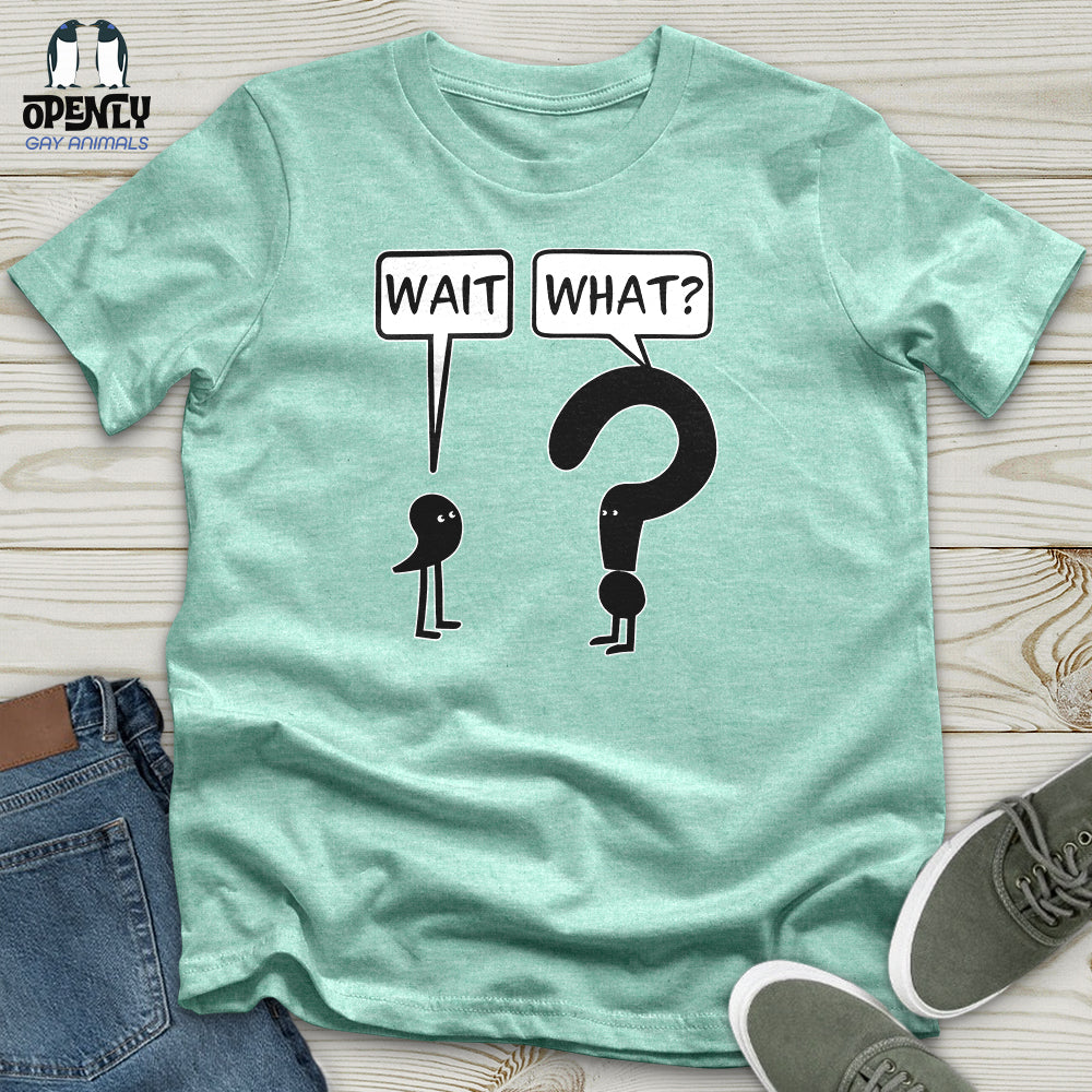 Wait What Unisex T-Shirt