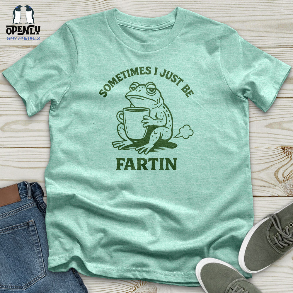 Sometimes I Just Be Fartin Unisex T-Shirt
