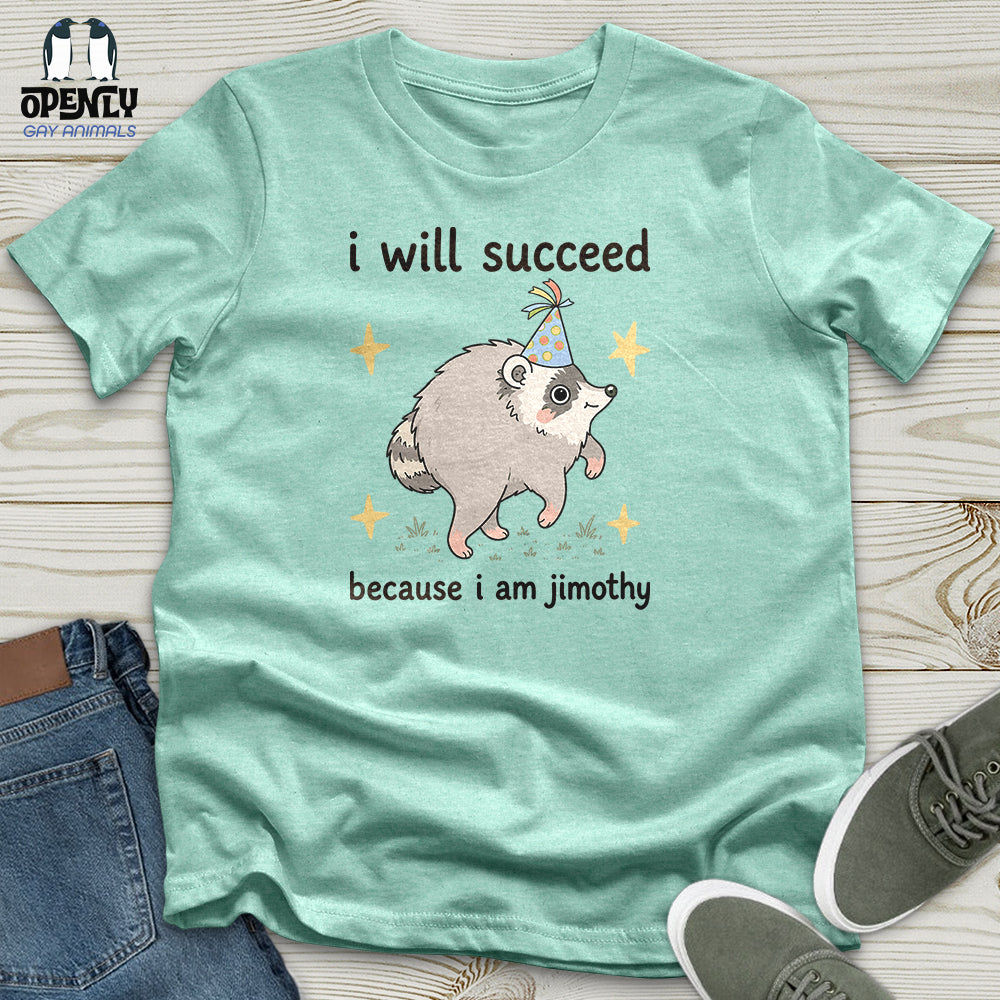 I Will Succeed Because I Am Jimothy Unisex T-Shirt
