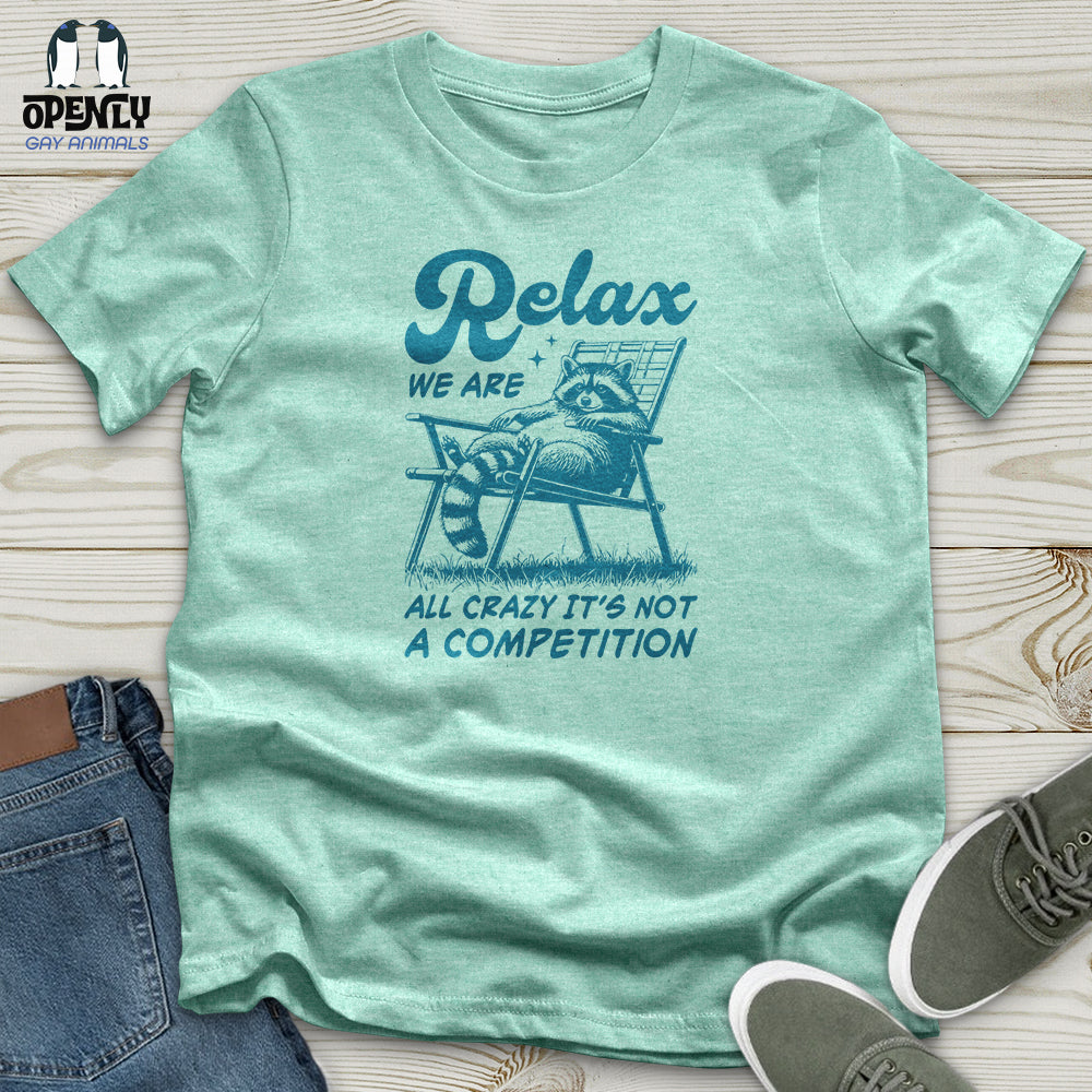 Relax We Are All Crazy It's Not a Competition Unisex T-Shirt