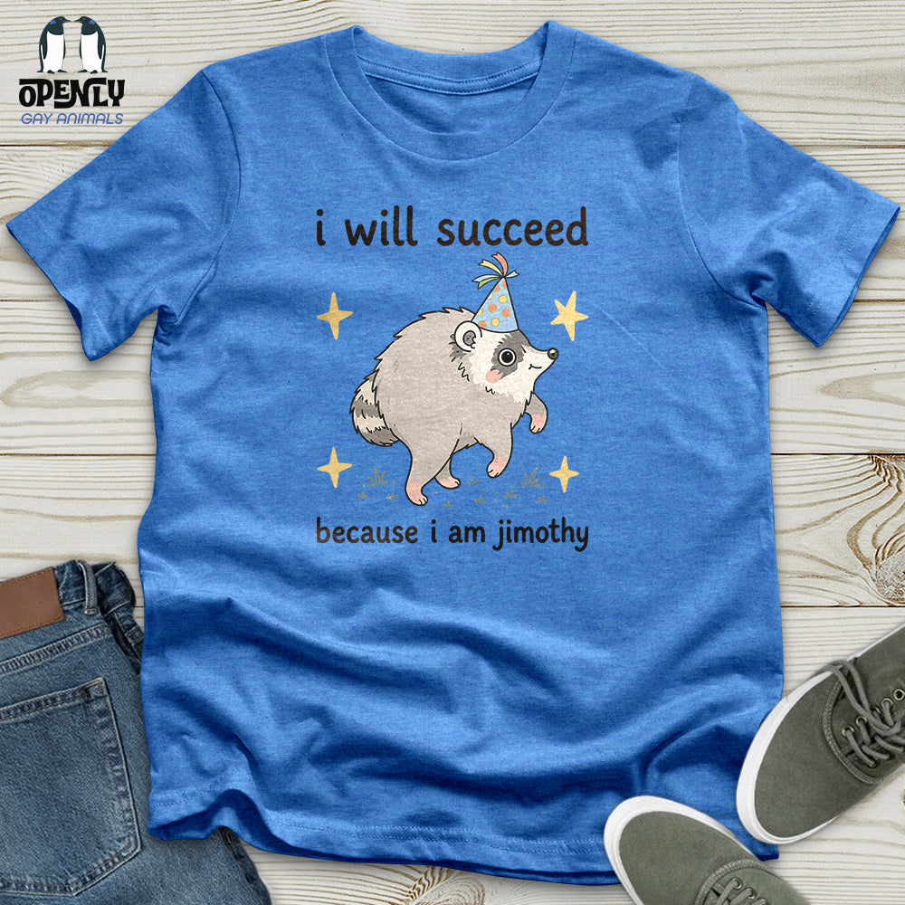 I Will Succeed Because I Am Jimothy Unisex T-Shirt