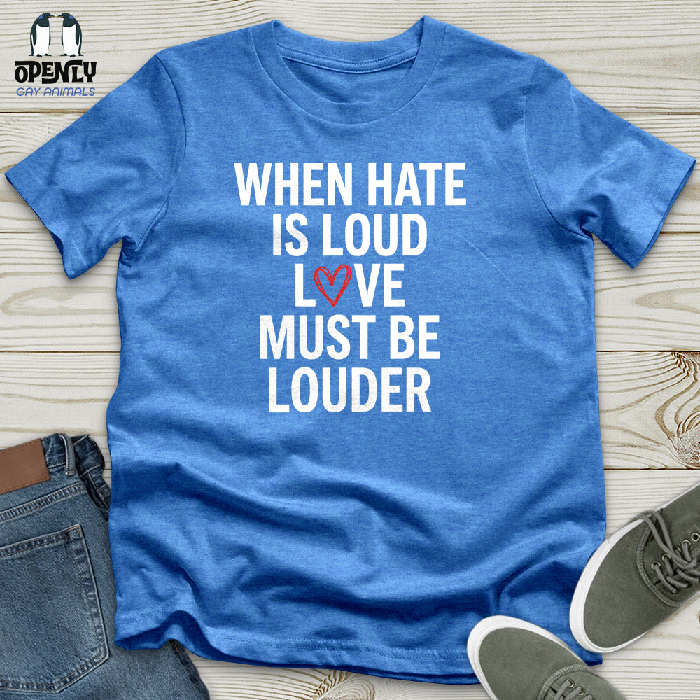 When Hate Is Loud Unisex T-Shirt