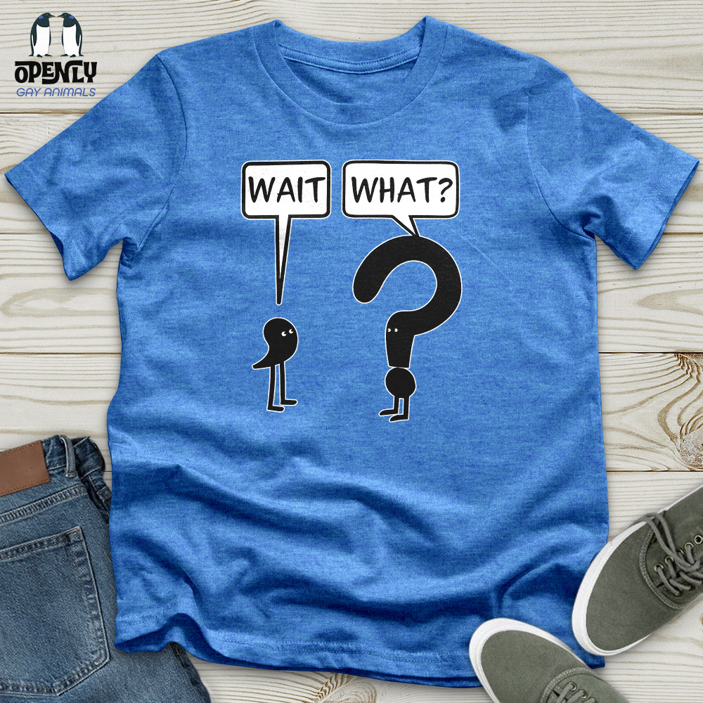 Wait What Unisex T-Shirt