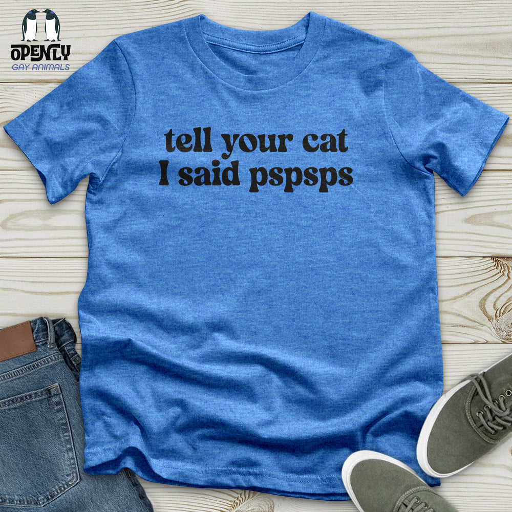 Tell Your Cat I Said Pspsps Unisex T-Shirt