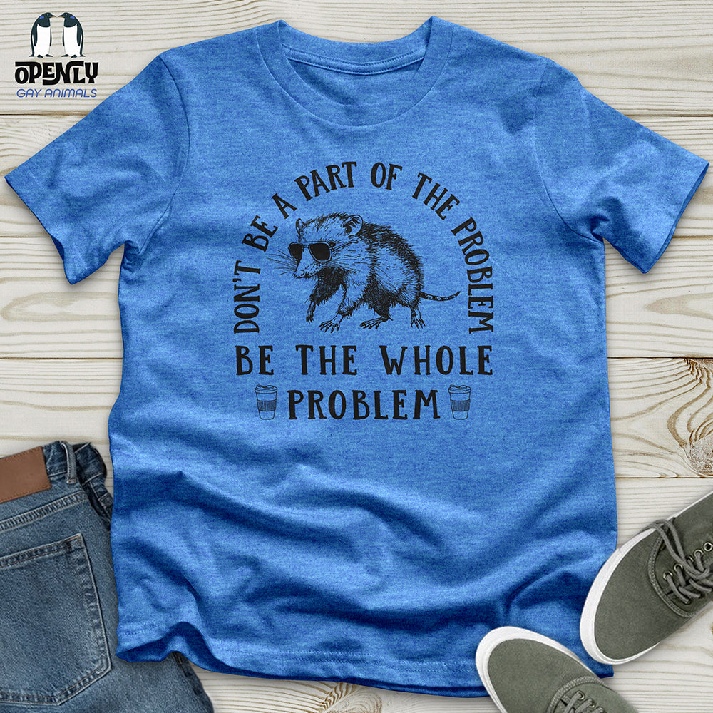 Be the whole problem Unisex t-shirt