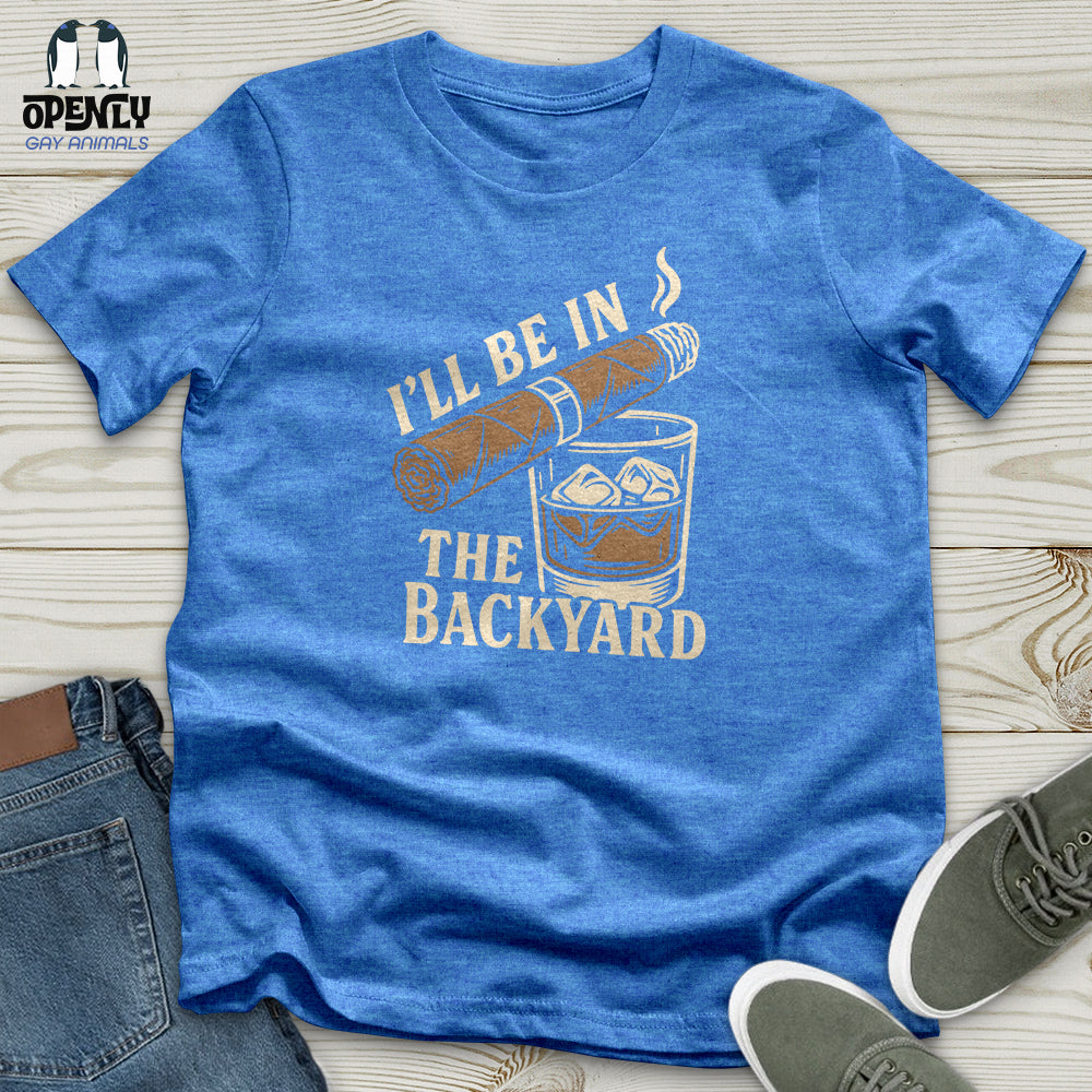 I'll Be in the Backyard Unisex T-Shirt