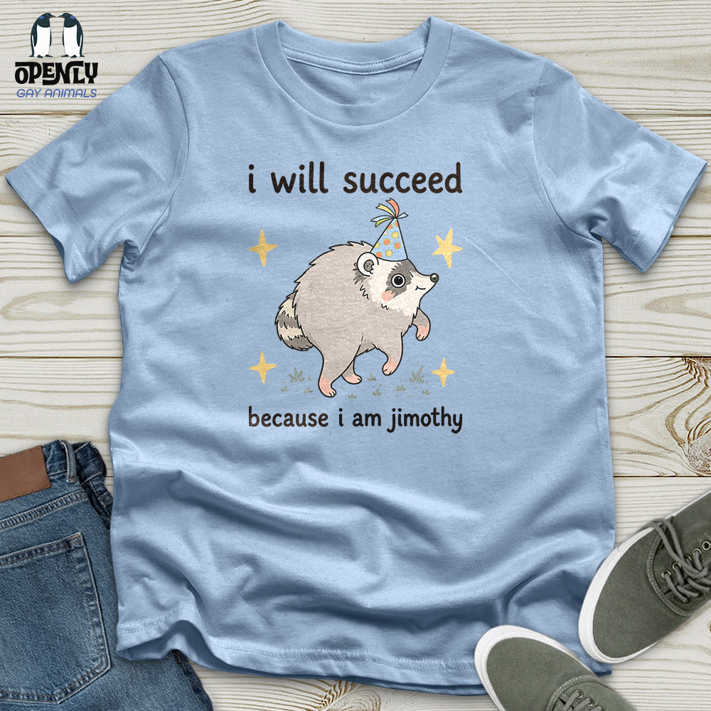 I Will Succeed Because I Am Jimothy Unisex T-Shirt