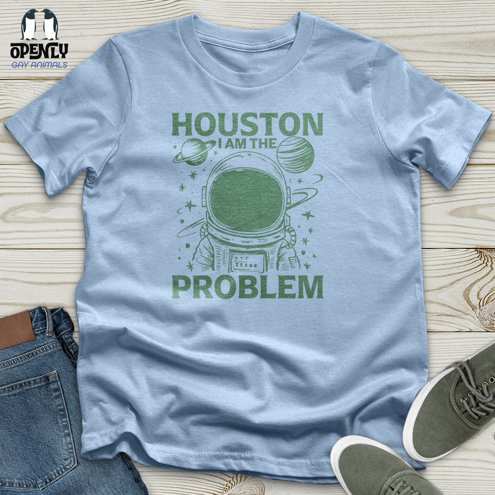 Houston I Am the Problem Unisex T-Shirt