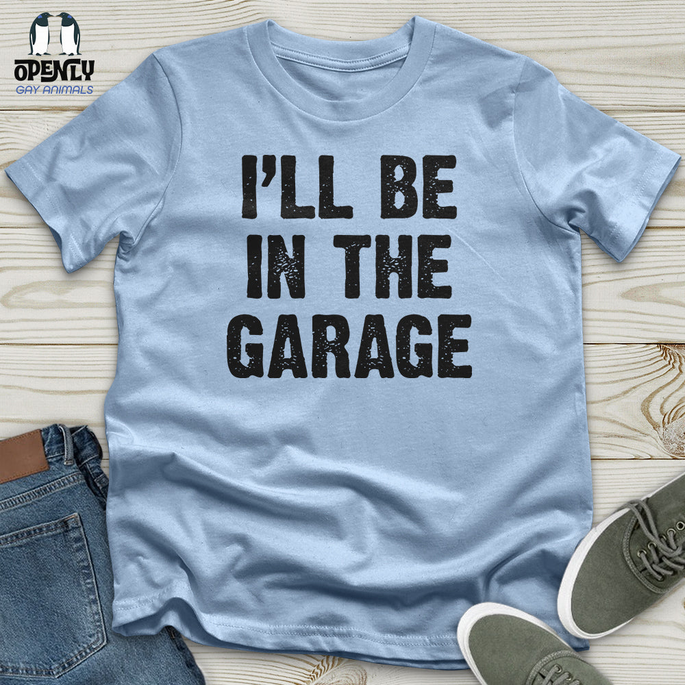 I'll Be in the Garage Unisex T-Shirt
