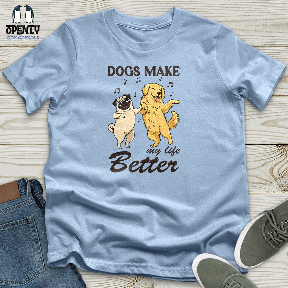 Dogs Make My Life Better Unisex T-Shirt