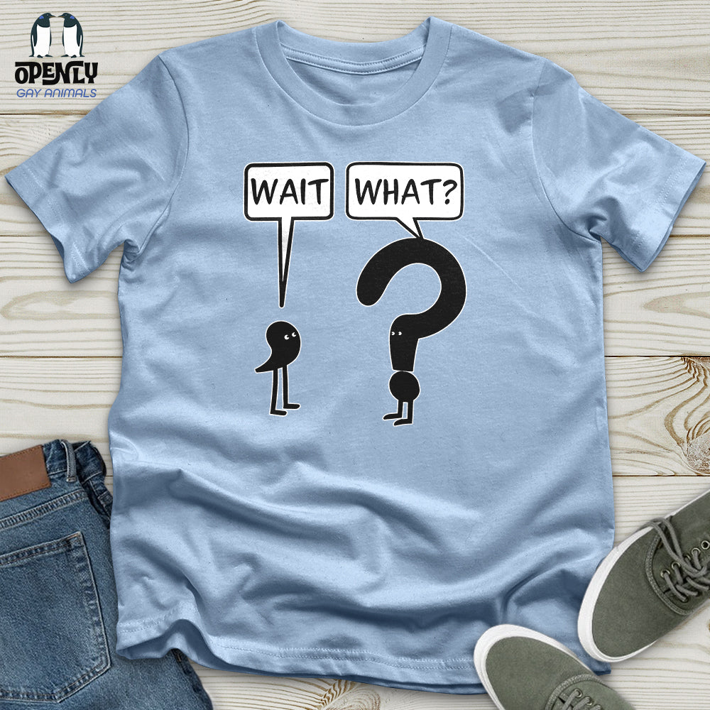 Wait What Unisex T-Shirt