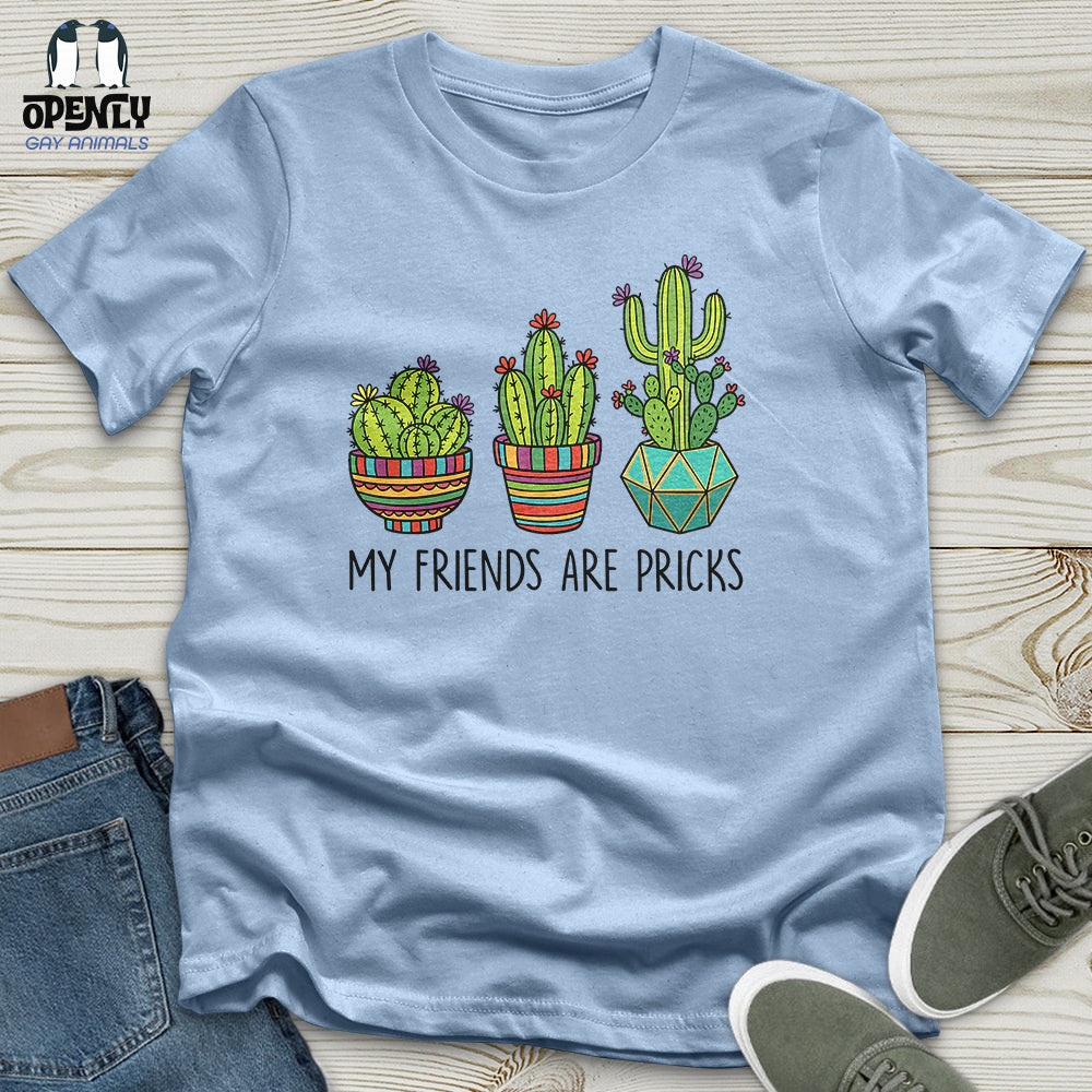 My Friends Are Pricks Unisex T-Shirt